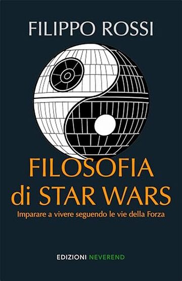 Filosofia di Star Wars: Imparare a vivere seguendo le vie della Forza Filosofia di Star Wars: Imparare a vivere seguendo le vie della Forza